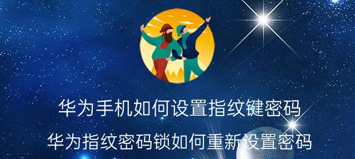 华为手机如何设置指纹键密码 华为指纹密码锁如何重新设置密码？